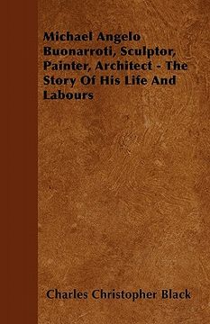portada michael angelo buonarroti, sculptor, painter, architect - the story of his life and labours (en Inglés)