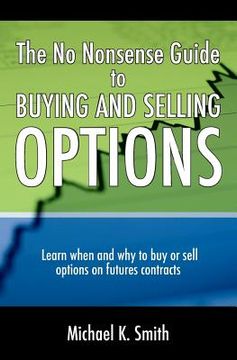 portada The No Nonsense Guide to Buying and Selling Options: Learn when and why to buy or sell options on futures contracts. (en Inglés)