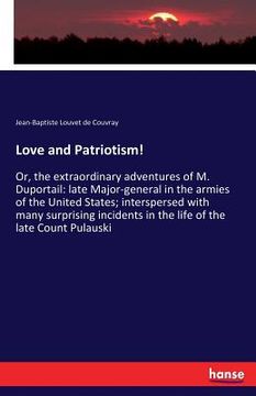 portada Love and Patriotism!: Or, the extraordinary adventures of M. Duportail: late Major-general in the armies of the United States; interspersed (in English)