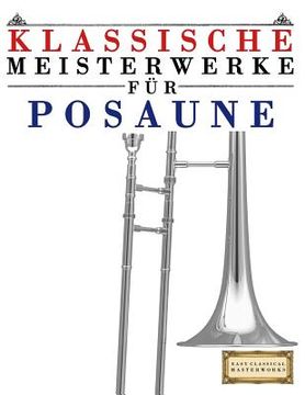 portada Klassische Meisterwerke Für Posaune: Leichte Stücke Von Bach, Beethoven, Brahms, Handel, Haydn, Mozart, Schubert, Tchaikovsky, Vivaldi Und Wagner (en Alemán)
