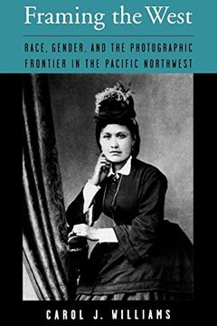 portada Framing the West: Race, Gender, and the Photographic Frontier in the Pacific Northwest (en Inglés)