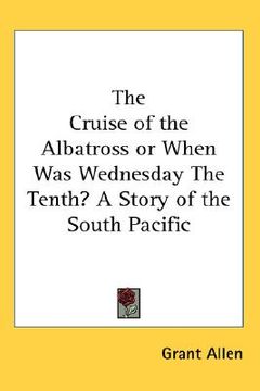 portada the cruise of the albatross or when was wednesday the tenth? a story of the south pacific (en Inglés)