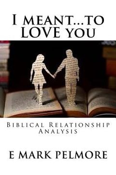 portada I meant to LOVE you: Biblical Relationship Analysis (en Inglés)