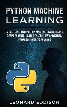 portada Python Machine Learning: A Deep Dive Into Python Machine Learning and Deep Learning, Using Tensor Flow and Keras: From Beginner to Advance (en Inglés)