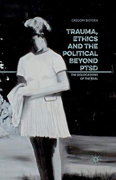 portada Trauma, Ethics and the Political Beyond Ptsd: The Dislocations of the Real 