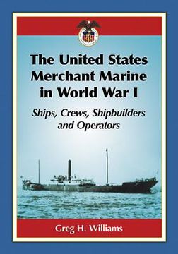 portada The United States Merchant Marine in World War I: Ships, Crews, Shipbuilders and Operators (en Inglés)