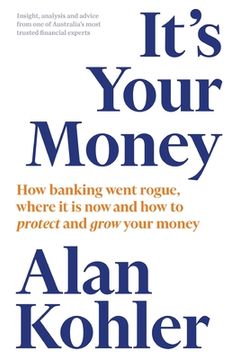 portada It's Your Money: How Banking Went Rogue, Where it is Now and How to Protect and Grow Your Money (en Inglés)