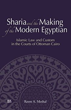 portada Sharia and the Making of the Modern Egyptian: Islamic Law and Custom in the Courts of Ottoman Cairo (en Inglés)