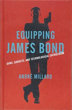 portada Equipping James Bond: Guns, Gadgets, and Technological Enthusiasm (in English)
