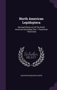 portada North American Lepidoptera: Revised Check List Of The North American Noctuidae, Part I. Thyatirinae - Noctuinae (en Inglés)