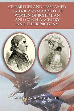 portada Celebrities and Less Famed Americans Married to Women of Bohemian and Czech Ancestry and Their Progeny: Bibliography, Bibliographies and Vignettes, Historiography and Genealogy (en Inglés)