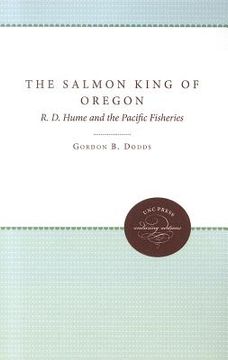 portada the salmon king of oregon: r. d. hume and the pacific fisheries (en Inglés)