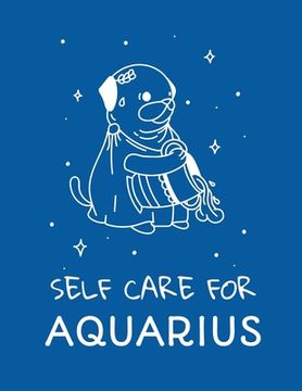 portada Self Care For Aquarius: For Adults For Autism Moms For Nurses Moms Teachers Teens Women With Prompts Day and Night Self Love Gift