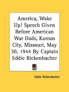 portada america, wake up! speech given before american war dads, kansas city, missouri, may 30, 1944 by captain eddie rickenbacher