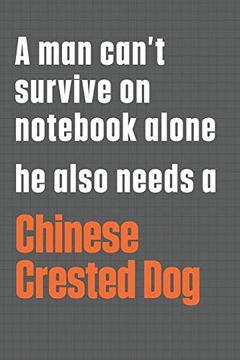 portada A man Can’T Survive on Not Alone he Also Needs a Chinese Crested Dog: For Chinese Crested dog Fans (in English)