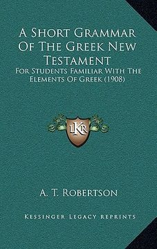 portada a short grammar of the greek new testament: for students familiar with the elements of greek (1908) (en Inglés)