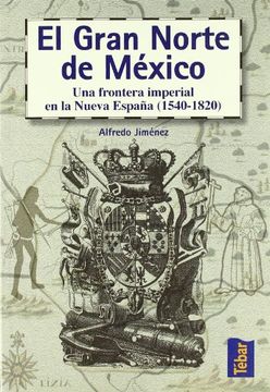 portada El Gran Norte de México: Frontera Imperial en la Nueva España (1540-1820) (in Spanish)