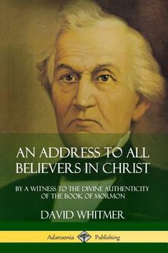 portada An Address to All Believers in Christ: By A Witness to the Divine Authenticity of the Book of Mormon