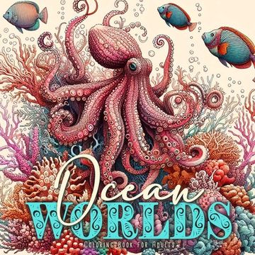 portada Ocean Worlds Coloring Book for Adults: Ocean Coloring Book Adults Grayscale Sea Life Coloring Book Adults zentangle Ocean Coloring (in English)