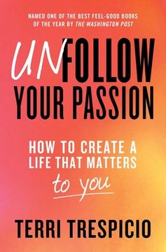 portada Unfollow Your Passion: How to Create a Life That Matters to you (en Inglés)
