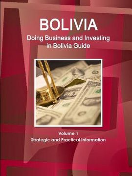 portada Bolivia: Doing Business and Investing in Bolivia Guide Volume 1 Strategic and Practical Information (en Inglés)