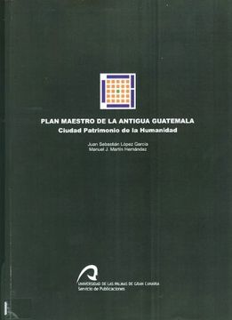 portada Plan maestro de la antigua Guatemala: Ciudad Patrimonio de la Humanidad (Monografía)