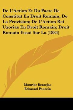 portada De L'Action Et Du Pacte De Constitut En Droit Romain, De La Provision; De L'Action Rei Uxoriae En Droit Romain; Droit Romain Essai Sur La (1884) (en Francés)