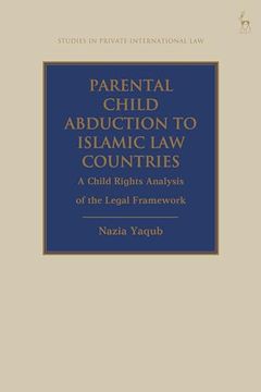 portada Parental Child Abduction to Islamic law Countries: A Child Rights Analysis of the Legal Framework (Studies in Private International Law) (en Inglés)