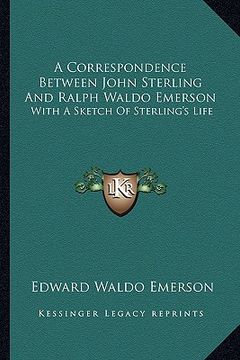 portada a correspondence between john sterling and ralph waldo emerson: with a sketch of sterling's life (in English)