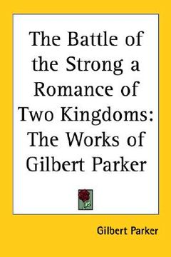 portada the battle of the strong a romance of two kingdoms: the works of gilbert parker (in English)