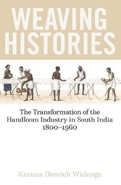 portada Weaving Histories: The Transformation of the Handloom Industry in South India, 1800-1960 (British Academy Monographs) (in English)