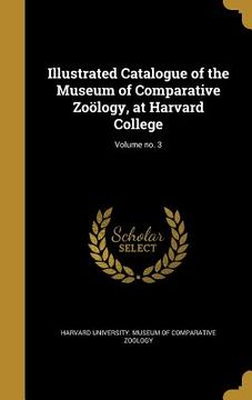 portada Illustrated Catalogue of the Museum of Comparative Zoölogy, at Harvard College; Volume no. 3 (en Inglés)