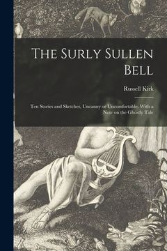 portada The Surly Sullen Bell; Ten Stories and Sketches, Uncanny or Uncomfortable. With a Note on the Ghostly Tale