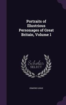 portada Portraits of Illustrious Personages of Great Britain, Volume 1 (in English)