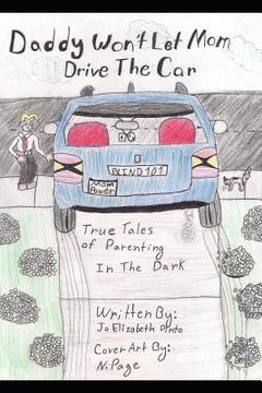 portada Daddy Won't Let Mom Drive the Car: True Tales of Parenting in the Dark (en Inglés)