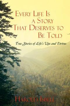 portada every life is a story that deserves to be told: true stories about life's ups and downs (en Inglés)