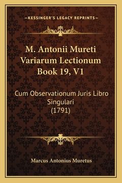portada M. Antonii Mureti Variarum Lectionum Book 19, V1: Cum Observationum Juris Libro Singulari (1791) (en Latin)