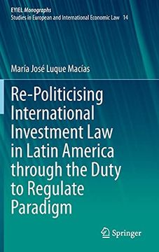 portada Re-Politicising International Investment law in Latin America Through the Duty to Regulate Paradigm: 14 (European Yearbook of International Economic Law) (en Inglés)
