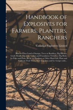 portada Handbook of Explosives for Farmers, Planters, Ranchers [microform]: How to Clear Land of Stumps, Trees or Boulders, Dig Ditches, Grade Roads, Excavate