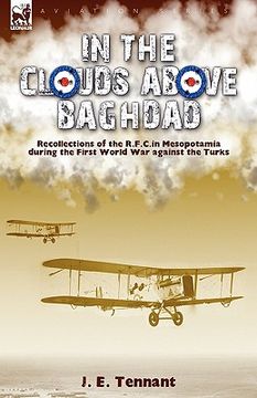 portada in the clouds above baghdad: recollections of the r. f. c. in mesopotamia during the first world war against the turks (en Inglés)