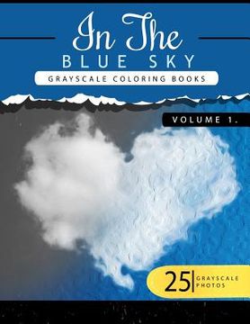 portada In the Blue Volume 1: Sky Grayscale coloring books for adults Relaxation Art Therapy for Busy People (Adult Coloring Books Series, grayscale (in English)