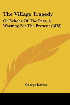 portada the village tragedy: or echoes of the past, a warning for the present (1878) (en Inglés)