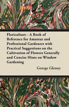 portada floriculture - a book of reference for amateur and professional gardeners with practical suggestions on the cultivation of flowers generally and conci (en Inglés)