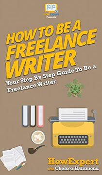 portada How to be a Freelance Writer: Your Step by Step Guide to be a Freelance Writer (en Inglés)