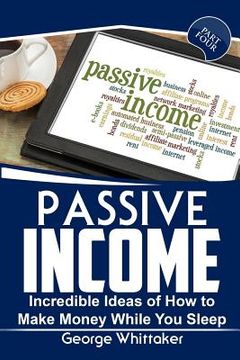 portada Passive Income: Incredible Ideas of How to Make Money While You Sleep, Part Four (in English)