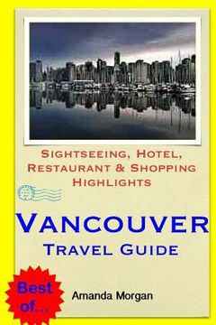 portada Vancouver Travel Guide: Sightseeing, Hotel, Restaurant & Shopping Highlights (en Inglés)
