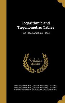 portada Logarithmic and Trigonometric Tables: Five Place and Four Place (in English)