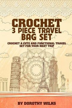portada Crochet 3 Piece Travel Bag Set: Crochet a Cute and Functional Travel Set for Your Next Trip (en Inglés)