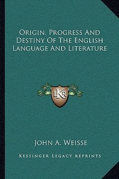 portada origin, progress and destiny of the english language and literature (in English)