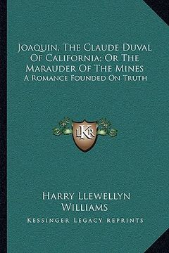 portada joaquin, the claude duval of california; or the marauder of the mines: a romance founded on truth (in English)